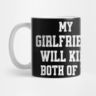 My Girlfriend Would Kill Us Both Mug